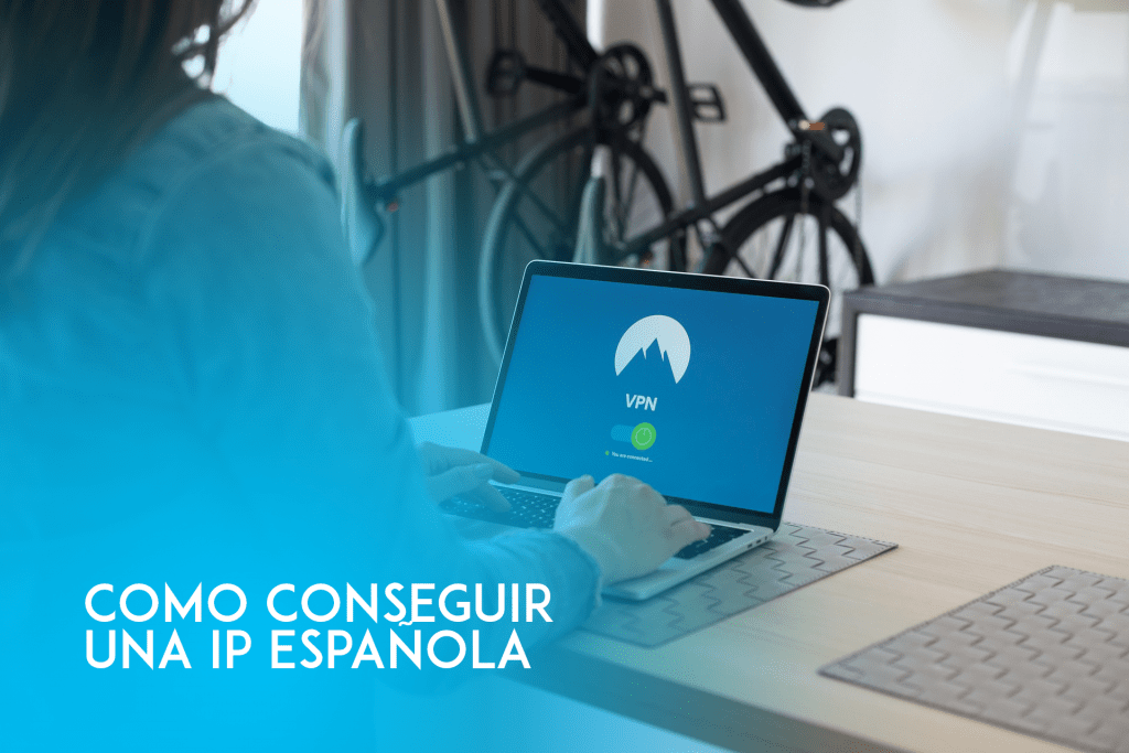 Cómo obtener una dirección IP española desde cualquier lugar en 2021