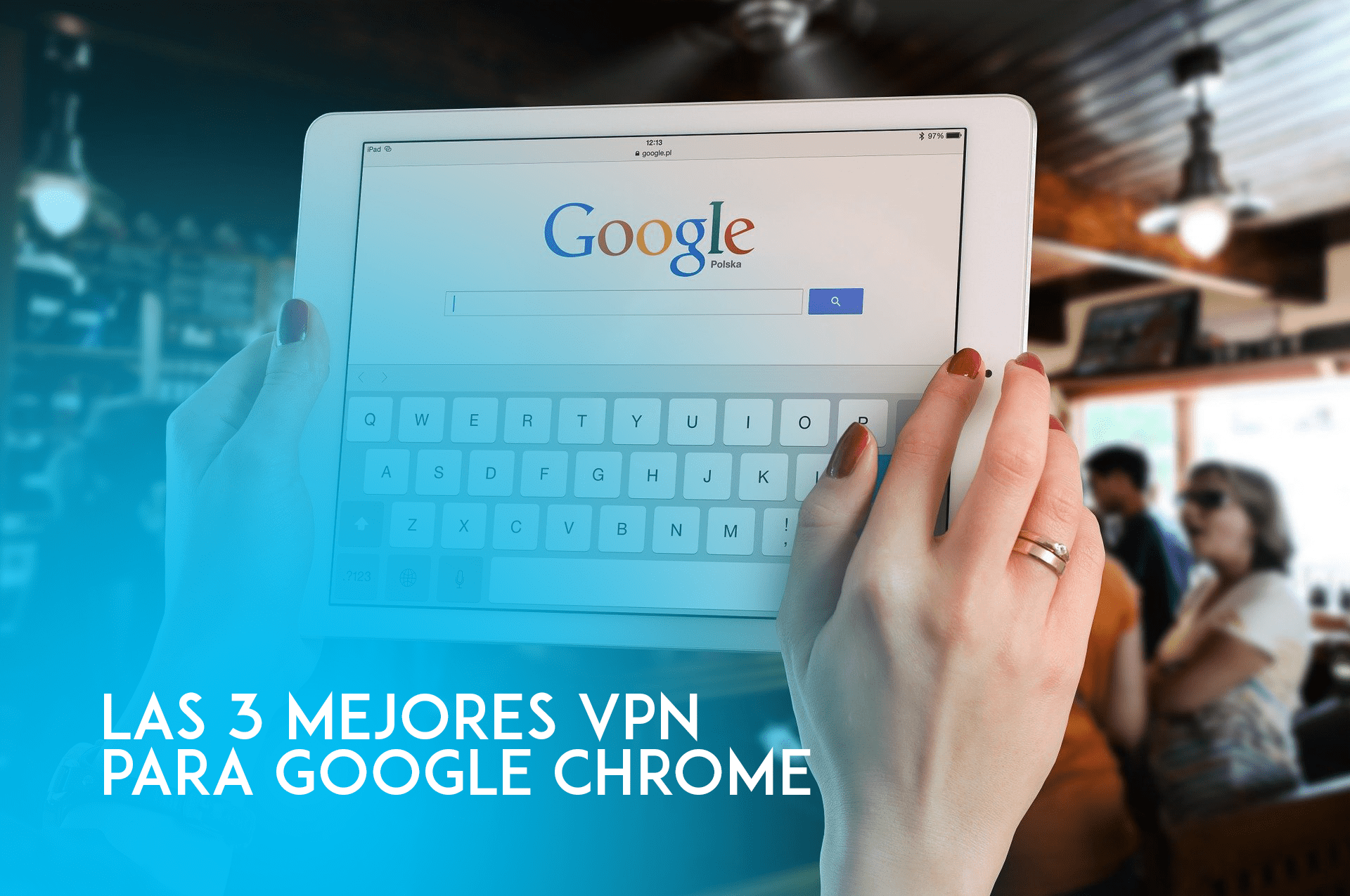 Mejores VPN para Google Chrome 2021