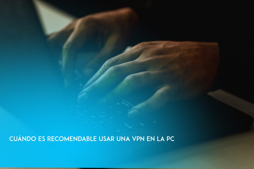 Cuándo es recomendable usar una VPN en PC