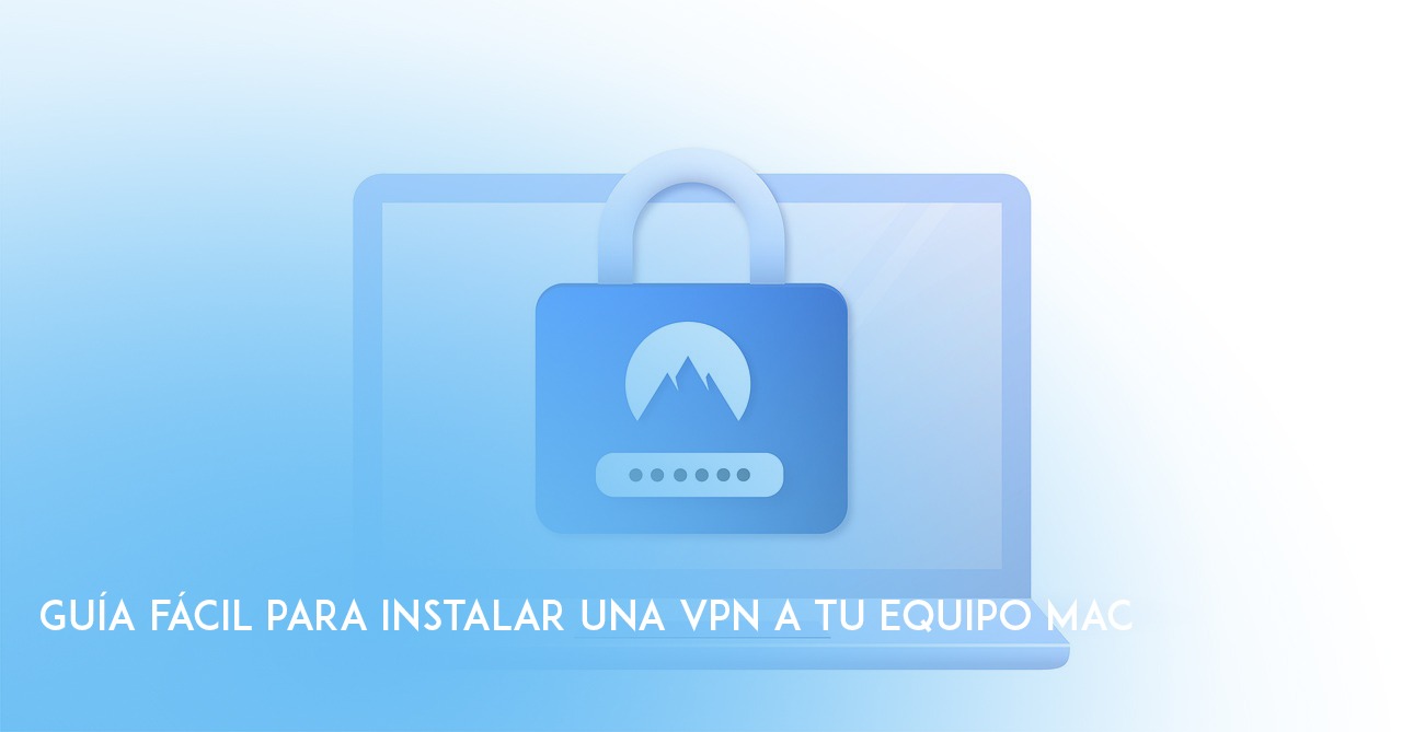 Tutorial para instalar una VPN en tu equipo MAC